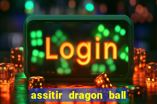 assitir dragon ball z dublado